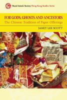 For Gods, ghosts and ancestors : the Chinese tradition of paper offerings /