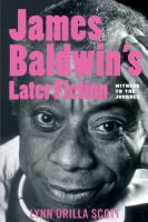 Witness to the journey : James Baldwin's later fiction /