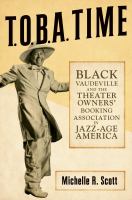 T.O.B.A. time : Black vaudeville and the Theater Owners' Booking Association in Jazz-Age America /