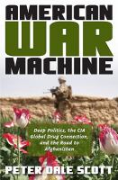 American War Machine : Deep Politics, the CIA Global Drug Connection, and the Road to Afghanistan.