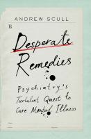 Desperate remedies psychiatry's turbulent quest to cure mental illness /