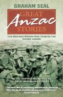 Great Anzac Stories : The Men and Women Who Created the Digger Legend.