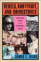 Rebels, rubyfruit, and rhinestones : queering space in the Stonewall South /