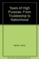 Years of high purpose : from trusteeship to nationhood /