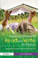 Inspiring Children to Read and Write for Pleasure : Using Literature to Inspire Literacy Learning for Ages 8-12.