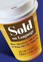 Sold on Language : How Advertisers Talk to You and What This Says about You.