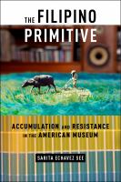 The Filipino Primitive : Accumulation and Resistance in the American Museum.