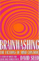 Brainwashing : the fictions of mind control : a study of novels and films since World War II /