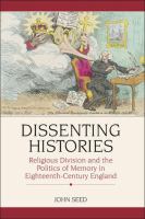 Dissenting histories : religious division and the politics of memory in eighteenth-century England /