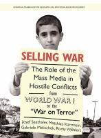 Selling War : The Role of the Mass Media in Hostile Conflicts from World War I to the "War on Terror".