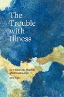 The trouble with illness how illness and disability affect relationships /