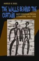 The Walls Behind the Curtain : East European Prison Literature, 1945-1990.