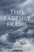 This earthly frame : the making of American secularism /