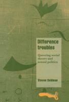 Difference troubles : queering social theory and sexual politics /