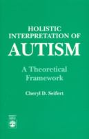 Holistic interpretation of autism : a theoretical framework /