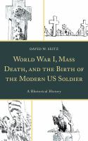 World War I, mass death, and the birth of the modern US soldier a rhetorical history /