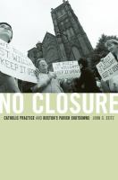 No Closure : Catholic Practice and Boston's Parish Shutdowns.