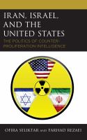 Iran, Israel, and the United States the politics of counter-proliferation intelligence /