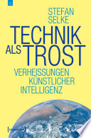 Technik als Trost Verheißungen Künstlicher Intelligenz.