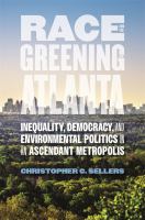 Race and the greening of Atlanta : inequality, democracy, and environmental politics in an ascendant metropolis /