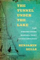The tunnel under the lake : the engineering marvel that saved Chicago /