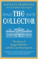 The Collector : the Story of Sergei Shchukin and His Lost Masterpieces /