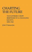 Charting the future : the Supreme Court responds to a changing society, 1890-1920 /