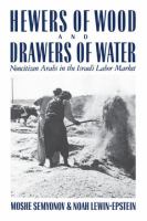 Hewers of wood and drawers of water : noncitizen Arabs in the Israeli labor market /