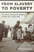 From Slavery to Poverty : The Racial Origins of Welfare in New York, 1840-1918.