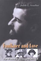 Faulkner and love : the women who shaped his art /