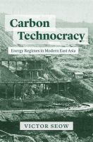 Carbon technocracy : energy regimes in modern East Asia /