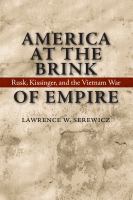 America at the brink of empire : Rusk, Kissinger, and the Vietnam War /