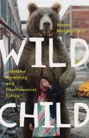 Wild Child : Intensive Parenting and Posthumanist Ethics /