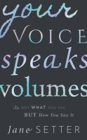 Your voice speaks volumes : it's not what you say, but how you say it /