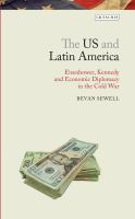 The US and Latin America : Eisenhower, Kennedy and Economic Diplomacy in the Cold War.