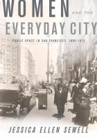 Women and the everyday city : public space in San Francisco, 1890-1915 /