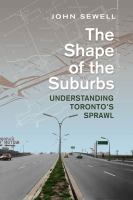 Shape Of The Suburbs : Understanding Toronto's Sprawl.