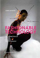 Fashionable technology the intersection of design, fashion, science, and technology /