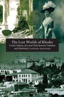 The Lost Worlds of Rhodes : Greeks, Italians, Jews and Turks Between Tradition and Modernity.