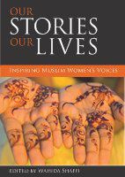 Our Stories, Our Lives : Inspiring Muslim Women's Voices.