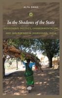 In the Shadows of the State Indigenous Politics, Environmentalism, and Insurgency in Jharkhand, India /