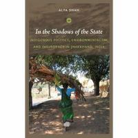 In the shadows of the state : indigenous politics, environmentalism, and insurgency in Jharkhand, India /