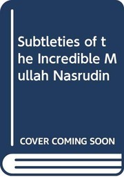 The subtleties of the inimitable Mulla Nasrudin /