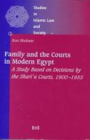 Family and the courts in modern Egypt : a study based on decisions by the sharīʻa courts, 1900-1955 /