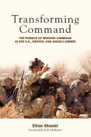 Transforming Command : The Pursuit of Mission Command in the U. S. , British, and Israeli Armies.