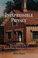 Inexpressible Privacy : The Interior Life of Antebellum American Literature.