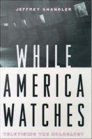 While America Watches : Televising the Holocaust.