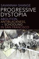 Progressive dystopia abolition, antiblackness, + schooling in San Francisco /