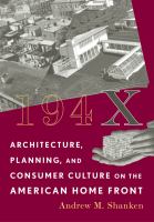 194x : Architecture, Planning, and Consumer Culture on the American Home Front.