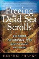 Freeing the Dead Sea Scrolls : And Other Adventures of an Archaeology Outsider.